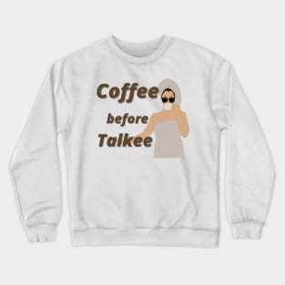 Coffee before talk Crewneck Sweatshirt
